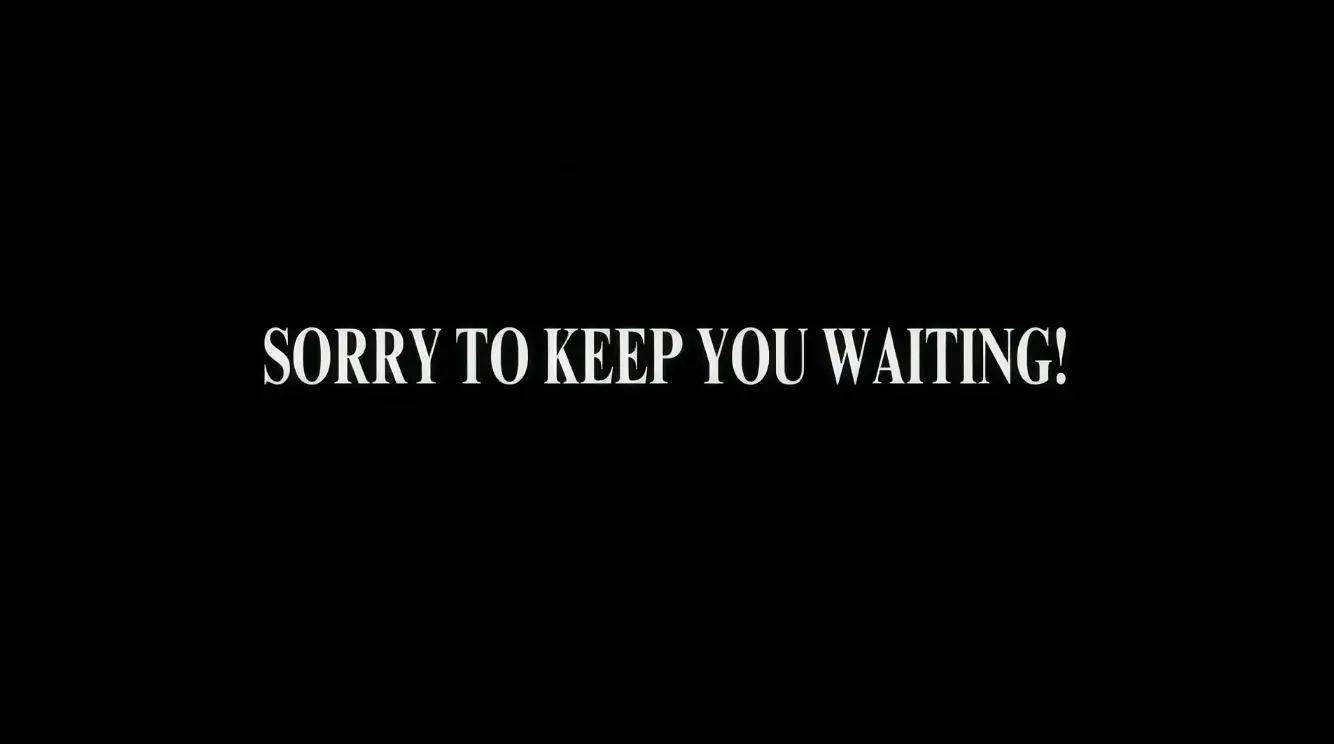 Sorry to keep you waiting!